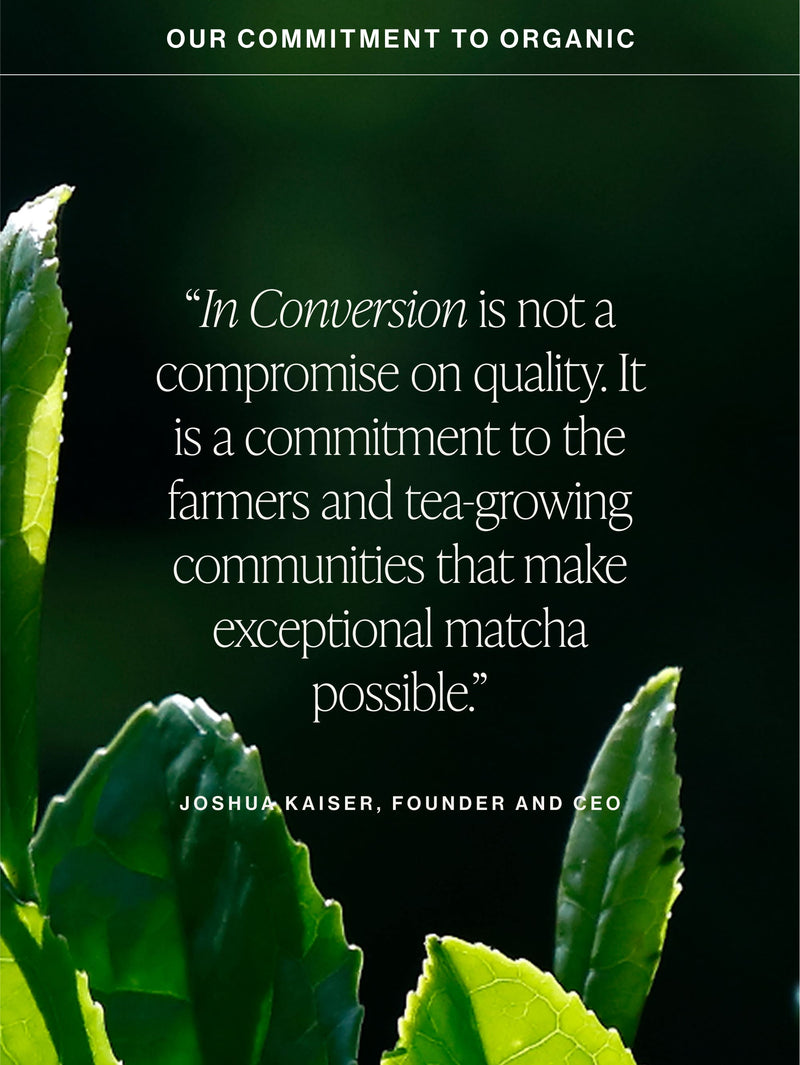 A dark promotional graphic with a quote about organic commitment and matcha, overlaid on a close-up photo of green tea leaves. Visible text includes the quote by Joshua Kaiser, founder and CEO, and the heading 'OUR COMMITMENT TO ORGANIC'.